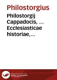 Portada:Philostorgij Cappadocis, ... Ecclesiasticae historiae, a Constantino M. Ariique initiis ad sua vsque tempora, libri XII / a Photio patriarcha Constantinopolitano ... in Epitomen contracti; nunc primum editi a Iacobo Gothofredo, vna cum versione, supplementis nonnullis, indiceque accurato, &amp; prolixioribus dissertationibus