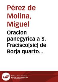 Portada:Oracion panegyrica a S. Fracisco[sic] de Borja quarto duque de Gandia, tercero preposito general de la Compañia de Jesus, en las fiestas de su canonizacion, hechas en Sevilla / recitola en el templo de la casa professa de la Compañia de Jesus el bachiller D. Miguel Perez de Molina...