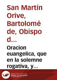 Portada:Oracion euangelica, que en la solemne rogativa, y fiesta que con assistencia de la muy noble, antigua, y siempre leal ciudad de Jaen, consagro, en veneracion de la peregrina efixie del divino rostro de Christo ... por los prosperos sucessos de ... Felipe V ... en la jornada, y campaña contra los rebeldes à su corona, y enemigos de la Religion / dixo el dia 5 de março de 1706 ... Bartolome de S. Martin y Vribe
