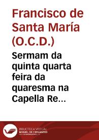 Portada:Sermam da quinta quarta feira da quaresma na Capella Real da Vniuersidade de Coimbra anno de 1683... / o P. Francisco de Santa Maria conego secular da Congregaçam do Evangelista...