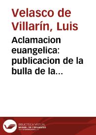 Portada:Aclamacion euangelica : publicacion de la bulla de la Santa Cruzada, y sermon de la tercera dominica de adviento / echo por ... Luis Velasco de Villarin ... dixole en la santa iglesia de Toledo, a treze de diziembre de mil y seiscientos y quarenta y tres años...