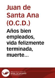 Portada:Años bien empleados, vida felizmente terminada, muerte al juizio de la piedad dichosa : honras en la muerte, a la vida, y años de la muy noble, y piadosa Sra. la Sra. Doña Josepha Manuel Hozes y Aguayo ... / declamadas en ... Convento de Madres Carmelitas Descalças de la ciudad de Ubeda ... año 1743 por el Padre Fray Juan de Santa Ana ... Carmen Descalço...