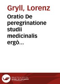 Portada:Oratio De peregrinatione studii medicinalis ergò suscepta, de[que] summa vtilitate eius Medicinae partis, quae medicamentorum simplicium explicat / autore Laurenti Gryllo...