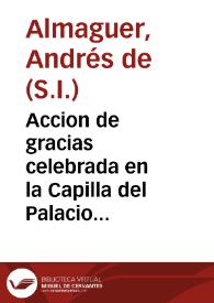 Accion de gracias celebrada en la Capilla del Palacio que en la ciudad del gran Puerto de Santa Maria ... ofrecida a la beatissima Trinidad, à Maria Santissima ... y à San Luis Gonzaga ... / dicha por el ... Padre Andres de Almaguer, de la Compañia de Iesus...
