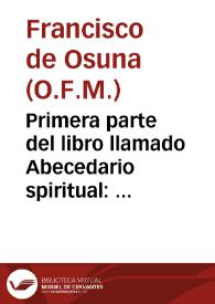 Portada:Primera parte del libro llamado Abecedario spiritual : q[ue] trata d[e] las circûstancias d[e] la sagrada pasiô del hijo de Dios / côpuesto por el padre frây Frâcisco d[e] Ossuna