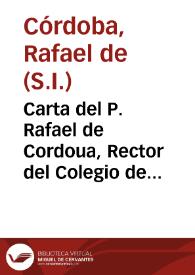 Carta del P. Rafael de Cordoua, Rector del Colegio de la Compañia de Jesus de Cadiz, a los Superiores de esta prouincia de Andalucia, sobre la vida, y virtudes del P. Domingo Rodriguez...