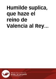 Portada:Humilde suplica, que haze el reino de Valencia al Rey nuestro señor D. Phelipe Quinto ... y el Real Decreto de su Magestad, en que concede perdon general à todo el Reyno