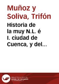 Portada:Historia de la muy N.L. é I. ciudad de Cuenca, y del territorio de su provincia y obispado : desde los tiempos primitivos hasta la edad presente / por ... D. Trifón Muñoz y Soliva...; libro I