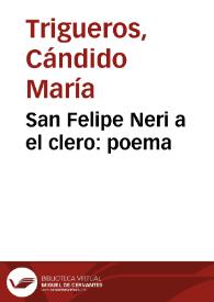 Portada:San Felipe Neri a el clero : poema / por el poeta filosofo; lo da a luz el P.D. Teodomiro Ignacio Diaz de la Vega...