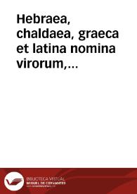 Portada:Hebraea, chaldaea, graeca et latina nomina virorum, mulierum, populorum, idolorum, vrbium, fluuiorum, montium, caeterorumque locorum quae in Bibliis vtriusque Testamenti leguntur in veteri interprete...