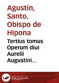 Portada:Tertius tomus Operum diui Aurelii Augustini Hipponensis episcopi : complectens \"tà didaktikà\", hoc est, quae proprie ad docendum pertinent...