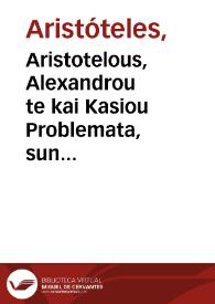 Portada:Aristotelous, Alexandrou te kai Kasiou Problemata, sun Teofrasteion tinon eklogais = : Aristotelis, Alexandri, &amp; Cassii Problemata, cum Theophrasteorum quorundam collectaneis ; addita in fine varia locorum lectio e diuersis exemplaribus tum impressis tum calamo exaratis...