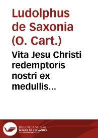 Portada:Vita Jesu Christi redemptoris nostri ex medullis euangelicis... / per Ludolphû de Saxonia ... collecta...