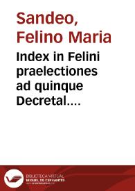 Portada:Index in Felini praelectiones ad quinque Decretal. libros, multo luculentissimus / authore Benedicto a Vadis, nunc quam antea unquam uaria accessione facta, auctior &amp; ornatior indubie redditus...