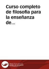 Portada:Curso completo de filosofia para la enseñanza de ampliacion : conforme en un todo al plan y programa oficial de estudios vigentes y designado para testo por el Consejo de Instruccion Pública... ; tomo II