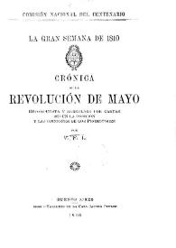 Portada:La gran semana de 1810 : Crónica de la revolución de mayo / recompuesta y arreglada por cartas según la posición y las opiniones de los promotores por V. F. L.