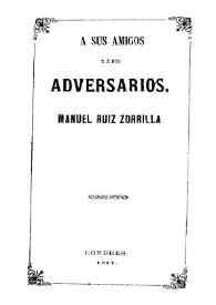 Portada:A sus amigos y a sus adversarios / Manuel Ruiz Zorrilla
