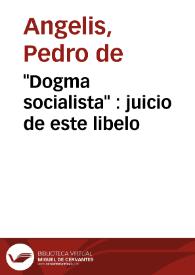 Portada:\"Dogma socialista\" : juicio de este libelo / por Pedro de Angelis