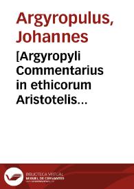 [Argyropyli Commentarius in ethicorum Aristotelis expositionem]  [Manuscrito]
