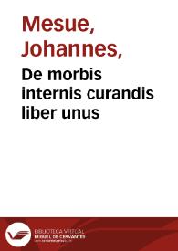 Portada:De morbis internis curandis liber unus / D. Ioanne Mesue Damasceno medico authore; accessit Petri Aponi ... ad Mesuen \"prostheke\" cum uocum arabicarum in toto opere contentarum interpretatione, ab Ioanne Raenerio ... adiecta...