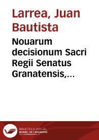 Portada:Nouarum decisionum Sacri Regii Senatus Granatensis, Regni Castellae, pars prima / authore Dre. D. Ioanne Baptista Larrea...