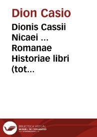 Portada:Dionis Cassii Nicaei ... Romanae Historiae libri (tot enim hodie extant) XXV, nimirum a XXXVI ad LXI ... quibus exponuntur res gestae à bello Cretico usque ad mortem Claudij Caesaris, quae est historia annorum circiter CXX / Gulielmo Xylandro Augustano interprete; his accesserunt eiusdem Annotationes...; additum est Ioannis Xiphilini e Dione Compendium, Guli. Blanco Albiensi interprete ... ab eodem Xylandro diligenter castigatum