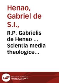 Portada:R.P. Gabrielis de Henao ... Scientia media theologice defensata... : opus ... distributum in duas partes, quarum prima continet probationes scientiae mediae eaque nunc prodit in lucem... :  [pars I]