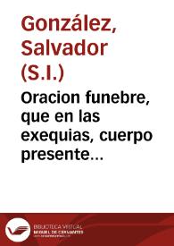 Portada:Oracion funebre, que en las exequias, cuerpo presente de el Excellentiss. señor D. Iuan Bautista Bassecourt... / dixo el P. Salvador Gonzalez...