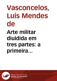 Portada:Arte militar diuidida em tres partes : a primeira ensina a peleijar em campanha aberta, a segunda nos alojamentos, &amp; a terceira nas fortificações, com tres discursos antes da arte... / composta por Luis Mendes de Vasconcelos