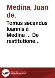 Portada:Tomus secundus Ioannis à Medina ... De restitutione &amp; contractibus tractatus...