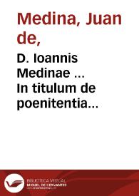 Portada:D. Ioannis Medinae ... In titulum de poenitentia eiusq[ue] partibus cômentarij...