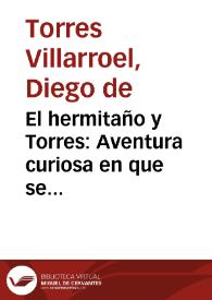 Portada:El hermitaño y Torres : Aventura curiosa en que se trata de la  piedra philosophal ; y Las tres cartillas rustica, medica y eclesiastica... ; Tomo VI / por el doctor don Diego de Torres Villarroel...