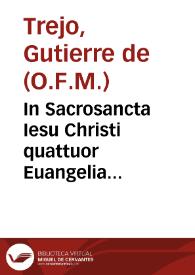 Portada:In Sacrosancta Iesu Christi quattuor Euangelia doctissimi, &amp; vberrimi commentarij / a ... fratre Guterrio de Tejo placentino ... compositi...