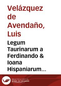 Portada:Legum Taurinarum a Ferdinando &amp; Ioana Hispaniarum regibus ... utilissima glosa sequitur... / a Ludouico Velazquez de Auendaño...
