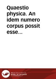 Portada:Quaestio physica. An idem numero corpus possit esse circumscriptive in duplici loco adaequato?