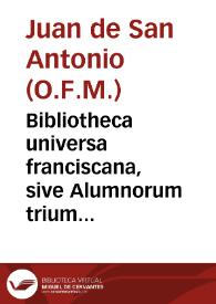 Portada:Bibliotheca universa franciscana, sive Alumnorum trium ordinum S.P.N. Francisci ... Encyclopaedia ... ex praescripto ... Joannis de Soto... / concinnata a R.P.Fr. Joanne A S. Antonio, Salmantino...; tomus tertius, et extremus