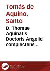 Portada:D. Thomae Aquinatis Doctoris Angelici complectens tertiam partem Summae Theologiae cum commentariis Reverendiss. in Christo Patris D.D. Thomae de Vio Caietani ... Tomus Duodecimus