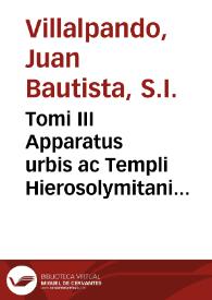 Portada:Tomi III Apparatus urbis ac Templi Hierosolymitani pars I et II Ioannis Baptistae Villalpandi Cordubensis ... collato studio cum H. Prado...