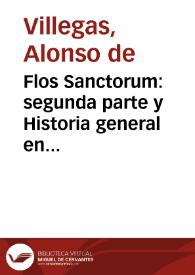 Portada:Flos Sanctorum : segunda parte y Historia general en que se escribe la vida de la Virgen ... y de los santos antiguos, que fueron antes de la venida de nuestro Saluador... / por el Maestro Alonso de Villegas...