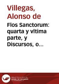 Portada:Flos Sanctorum : quarta y vltima parte, y Discursos, o Sermones, sobre los Euangelios de todas las Dominicas del año, ferias de Quaresma, y de Santos principales... / por el Maestro Alonso de Villegas...