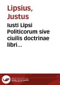 Portada:Iusti Lipsi Politicorum sive ciuilis doctrinae libri sex, qui ad principatum maximé spectant ; additae notae auctiores, tum &amp; De una religione liber...