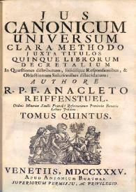 Portada:Jus canonicum universum : clara methodo juxta titulos quinque librorum Decretalium : in quaestionum distributum, solidisque responsionibus &amp; objectionum solutionibus dilucidatum : cui in hac novissima editione accessit tomus sextus complectens Tractatum de regulis juris. Volumen V / authore R.P.F. Anacleto Reiffenstuel ...