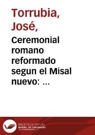 Portada:Ceremonial romano reformado segun el Misal nuevo : arreglado à las declaraciones de la S.C. de R. a los decretos, y bulas apostolicas, segun las rubricas de nuestra ... religion : Por el qual uniformemente se han de regular las ceremonias de los sacerdotes de esta santa provincia de San Gregorio de Filipinas, asi en la celebracion de la Misa, como en las funciones eclesiasticas / compuesto ... por Fr. Joseph Torrubia ...