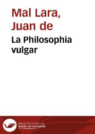 Portada:La Philosophia vulgar / de Ioan de Mal Lara ...; primera parte que contiene mil refranes glosados.