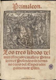 Portada:Primaleon los tres libros del muy esforçado cauallero Primaleon et Polendos su hermano hijos del Emperador palmerin de Oliua : [1534] / ¿Francisco Vázquez?