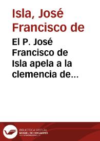 Portada:El P. José Francisco de Isla apela a la clemencia de Carlos III denunciando la ilegitimidad de la expulsión de los jesuitas, así como los ilícitos medios que se utilizaron para llevarla a cabo