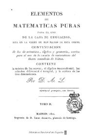 Portada:Elementos de matemáticas puras para el uso de la Casa de Educación, sita en la calle de San Mateo de esta corte : continuacion de los de aritmética, álgebra y geometría, escritos para el uso de la escuela de matemáticas del ilustre consulado de Bilbao: contiene la teórica de las curvas, el álgebra trascendental, los cálculos diferencial é integral, y la análisis de las tres dimensiones. Tomo II / por D. A. L.