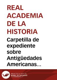 Carpetilla de expediente sobre Antigüedades Americanas de Carlos Cristiano Rafn que pasan a informe de José Gómez de la Cortina