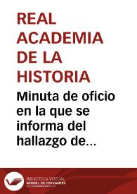 Portada:Minuta de oficio en la que se informa del hallazgo de seis túmulos en el Puch, en uno de los cuales, se encontró una lámina de plomo con inscripción ibérica, y se solicita la creación de una comisión que, de acuerdo con la Real Academia de la Historia, examine los túmulos y proponga la realización de excavaciones