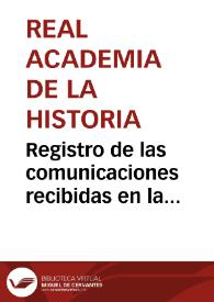 Portada:Registro de las comunicaciones recibidas en la Secretaría de la Academia a consecuencia del anuncio de premios por el descubrimiento de antigüedades, con expresión de las personas que las remiten, punto del que proceden, Academia en que se presentan, y días en que se pasan y las devuelve el Sr. Fernández-Guerra y Orbe